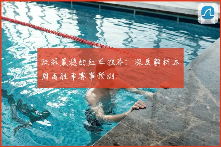 欧冠最稳的红单推荐：深度解析本周高胜率赛事预测