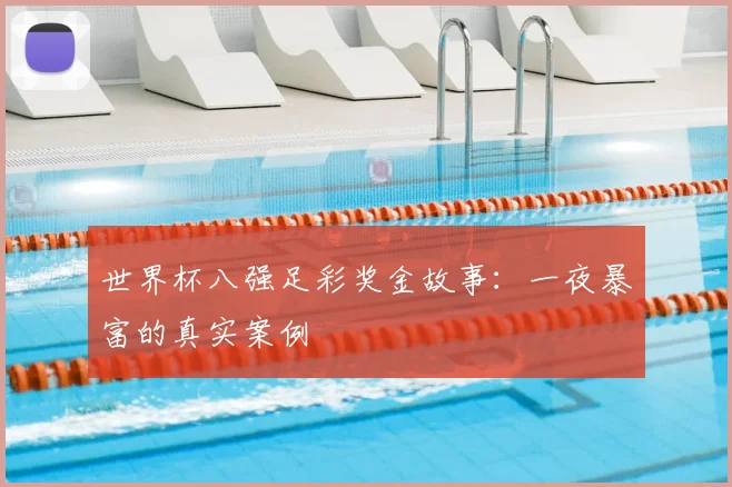 世界杯八强足彩奖金故事:一夜暴富的真实案例
