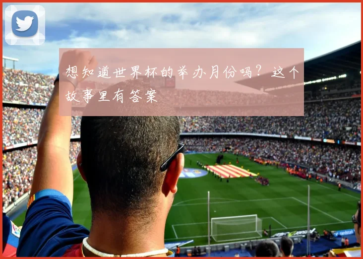 想知道世界杯的举办月份吗？这个故事里有答案